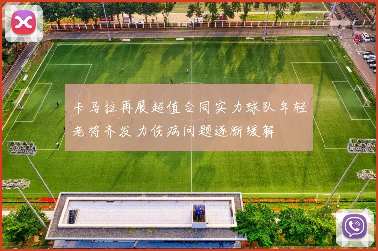 卡马拉再展超值合同实力球队年轻老将齐发力伤病问题逐渐缓解